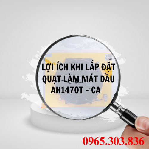 Lợi ích khi lắp đặt quạt làm mát dầu AH1470T – CA vào hệ thống sử dụng